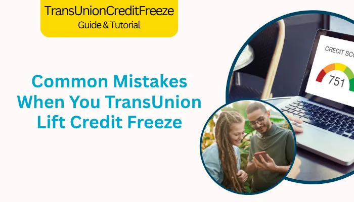 Common Mistakes When You TransUnion Lift Credit Freeze Common Mistakes When You TransUnion Lift Credit Freeze