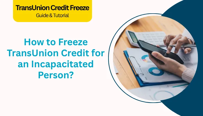 How to Freeze TransUnion Credit for an Incapacitated Person? How to Freeze TransUnion Credit for an Incapacitated Person?
