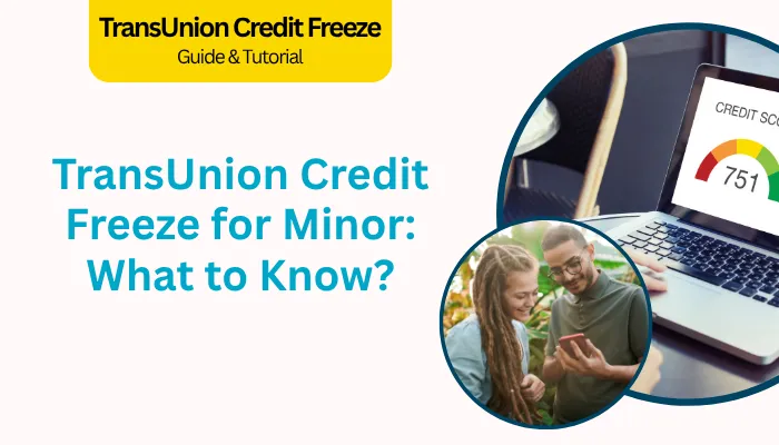 TransUnion Credit Freeze for Minor: What to Know? TransUnion Credit Freeze for Minor: What to Know?